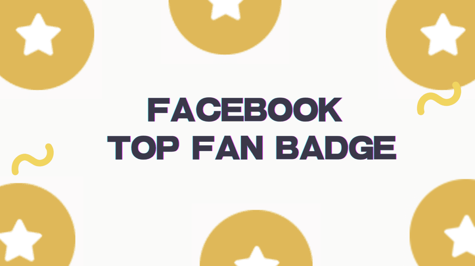 Facebook Top Fan Badge: Improve Your Audience Engagement.